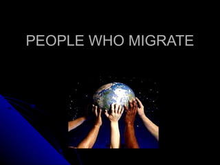 PEOPLE WHO MIGRATE 