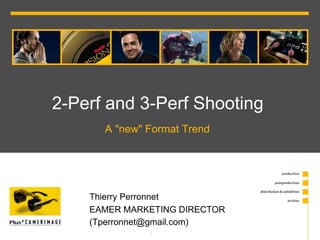 2-Perf and 3-Perf Shooting
       A "new" Format Trend




    § Thierry Perronnet
    § EAMER MARKETING DIRECTOR
    § (Tperronnet@gmail.com)
               § 1
 