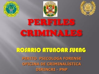 ROSARIO ATUNCAR SUENG
 PERITO PSICOLOGA FORENSE
 OFICINA DE CRIMINALÍSTICA
       DIRINCRI - PNP
 