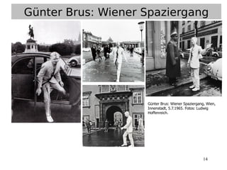 14
Günter Brus: Wiener Spaziergang
Günter Brus: Wiener Spaziergang, Wien,
Innenstadt, 5.7.1965. Fotos: Ludwig
Hoffenreich.
 