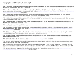Literatur
Folie 8: links unten: In: Badura-Triska, Eva/Klocker, Hubert (Hg.): Rudolf Schwarzkogler. Kat. Ausst. Museum moderner Kunst Stiftung Ludwig Wien im
Museum des 20. Jahrhunderts. Wien 1992, S.55, Abb.68.
Folie 8: rechts oben: Abb. In: Chassey, Eric de/Ramond, Sylvie/Tours, Rabelais de: 1945-49. Repartir à zéro. Comme si la peinture n´avait
jamais existé. Ausst. Musée des Beaux-Arts de Lyon. Lyon 2008. In: URL: http://www.mba-lyon.fr/static/mba/contenu/img/exposition/repartir%20a%
20zero/visus%20400/Fontana-400.jpg (28.5.2009).
Folie 8: rechts unten: Sammlung Hummel, Wien. Abb. in: Badura-Triska, Eva/Klocker, Hubert (Hg.): Rudolf Schwarzkogler. Kat. Ausst. Museum
moderner Kunst Stiftung Ludwig Wien im Museum des 20. Jahrhunderts. Wien 1992, S.55, Abb.69.
Folie 9: Links: Abb. in: Loers, Veit/Schwarz, Dieter: Wiener Aktionismus. Bd. 1: Von der Aktionsmalerei zum Aktionismus. Wien 1960-1965. Kat. Ausst.
Museum Fridericianum. Kassel 1988, S.207.
Folie 9: rechts oben: Abb. in: Loers, Veit/Schwarz, Dieter: Wiener Aktionismus. Bd. 1: Von der Aktionsmalerei zum Aktionismus. Wien 1960-1965. Kat.
Ausst. Museum Fridericianum. Kassel 1988, S.227.
Folie 9: rechts unten: Ausschnitt aus: Folie 3, unten.
Folie 10: links oben: Fotograf: Ludwig Hoffenreich. Abb. in: Der chirurgische Blick. Inszenierte Fotografie – Wiener Aktionismus. Sammlung Konzett.
Ausst. Galerie Westlicht, Wien, Februar 2009. In: URL: http://diepresse.com/home/kultur/kunst/445054/index.do?gal=445054&index=12&direct=&
_vl_backlink=&popup= (28.5.2009).
Folie 10: links unten: Fotograf: Ludwig Hoffenreich. Abb. in: Edizioni Mazzotta/Hummel, Julius (Hg.): Wiener Aktionismus. Sammlung Hummel, Wien.
Mailand 2005/Kat. Ausst. MUMOK (Museum Moderner Kunst Stiftung Ludwig). Wien 2006, S.54.
Folie 10: rechts: Fotograf: Ludwig Hoffenreich. Kontaktabzüge, Archiv Sohm. Abb. in: Sohm, Hanns: Happening & Fluxus. Materialien. Kat. Ausst.
Kölnischer Kunstverein. Köln 1970, o.P.
Folie 11: links: In: Archives Muehl. Aktionismus. URL: http://www.archivesmuehl.org/akt.html (15.3.2009).
Folie 11 rechts: Fotograf: Ludwig Hoffenreich. Sammlung Hummel, Wien. Abb. in: Noever, Peter (Hg.): Otto Mühl. Leben/Kunst/Werk. Aktion Utopie
Malerei 1960-2004. Kat. Ausst. MAK. Wien 2004, S.80.
Folie 12: Fotos außen (links oben und unten, rechts oben und unten): Fotograf Otto Mühl, 4 Fotos aus einem Portfolio mit 7 Fotografien, Ex. 21/35
(Hg. Galerie Heike Curtze u.a.), Archiv Sohm, Staatsgalerie Stuttgart. Ausstellung „Wiener Aktionismus“, Offenes Depot, Staatsgalerie Stuttgart 2009.
Folie 12: Foto im Zentrum: Fotograf Siegfried Klein (Khasaq), Fotoedition 2004, Galerie Julius Hummel, Wien. In: URL: http://www.photographie.
com/magazine/production/116712/img/520/103731_1.jpg (25.5.2009).
24
Bibliographie der Bildquellen, Fortsetzung 1:
 