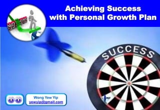 Achieving Success
with Personal Growth Plan
Wong Yew Yip
yewyip@gmail.com
 