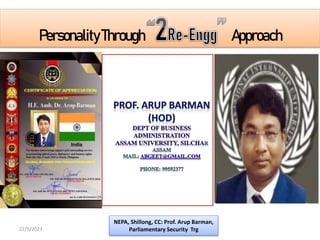 PersonalityThrough Approach
22/5/2023
NEPA, Shillong, CC: Prof. Arup Barman,
Parliamentary Security Trg
 