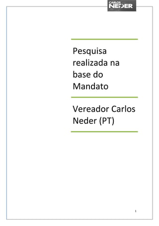 Pesquisa
realizada na
base do
Mandato

Vereador Carlos
Neder (PT)




               1
 