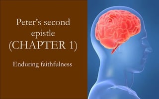 Peter’s second epistle (CHAPTER 1) Enduring faithfulness 