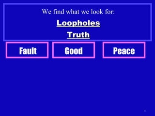 We find what we look for: Loopholes Truth Fault Good  Peace  