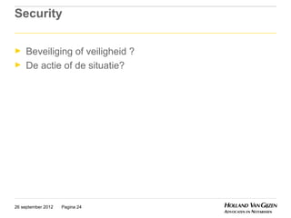 Security

►    Beveiliging of veiligheid ?
►    De actie of de situatie?




26 september 2012   Pagina 24
 