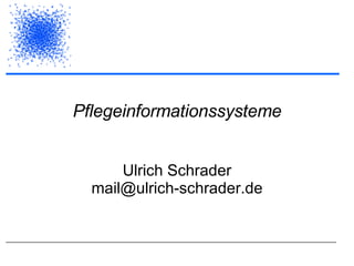 Pflegeinformationssysteme Ulrich Schrader [email_address] 