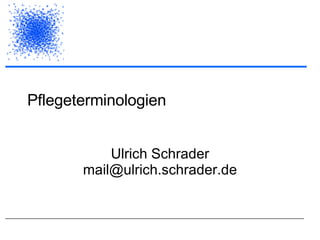 Pflegeterminologien Ulrich Schrader [email_address] 