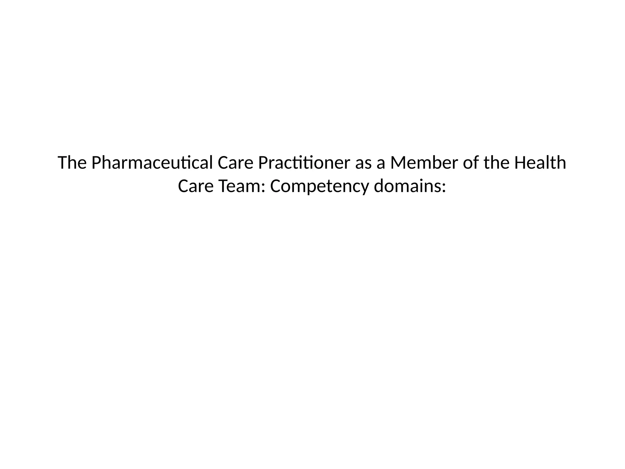 The Pharmaceutical Care Practitioner as a Member of the Health
Care Team: Competency domains:
 