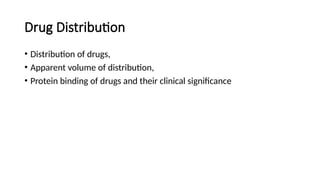 Drug Distribution
• Distribution of drugs,
• Apparent volume of distribution,
• Protein binding of drugs and their clinical significance
 