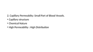 2. Capillary Permeabilty: Small Part of Blood Vessels.
• Capillary structure
• Chemical Nature
• High Permeability : High Distribution
 
