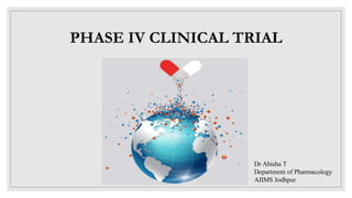 PHASE IV CLINICAL TRIAL
Dr Abisha T
Department of Pharmacology
AIIMS Jodhpur
 