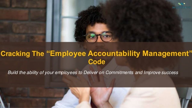 Cracking The “Employee Accountability Management”
Code
Build the ability of your employees to Deliver on Commitments and Improve success
 