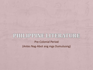 Pre-Colonial Period
(Antes Nag-Abot ang mga Dumuluong)
 