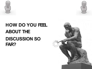 HOW DO YOU FEEL
ABOUT THE
DISCUSSION SO
FAR?
 