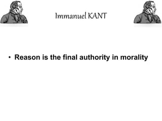 ImmanuelKANT
• Reason is the final authority in morality
 