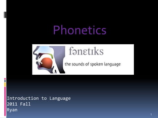 Phonetics Introduction to Language 2011 Fall Ryan 1 