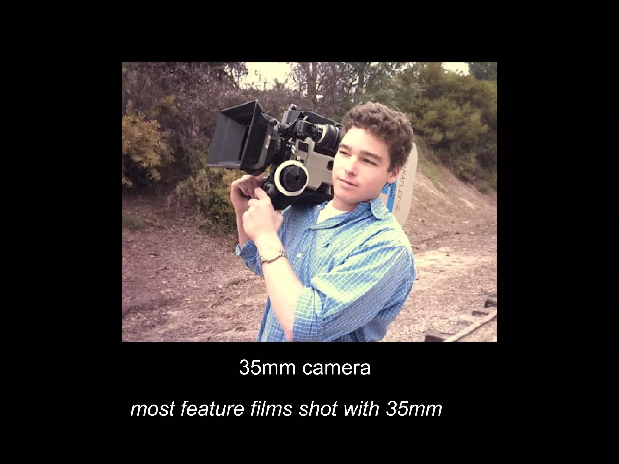 35mm camera
most feature films shot with 35mm
 