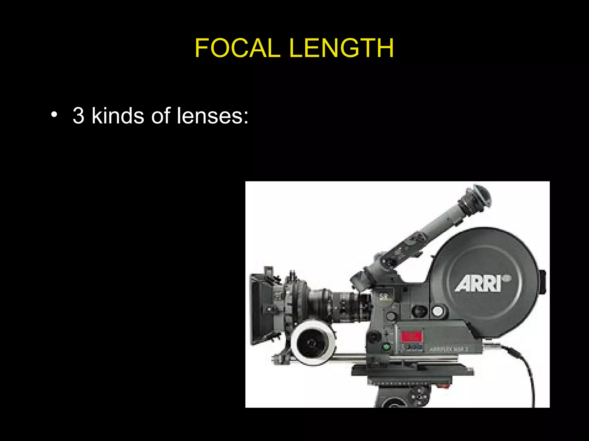 FOCAL LENGTH
• 3 kinds of lenses:
 