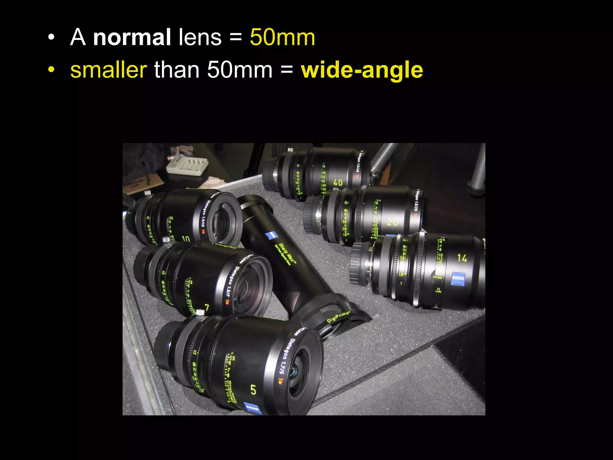 • A normal lens = 50mm
• smaller than 50mm = wide-angle
 