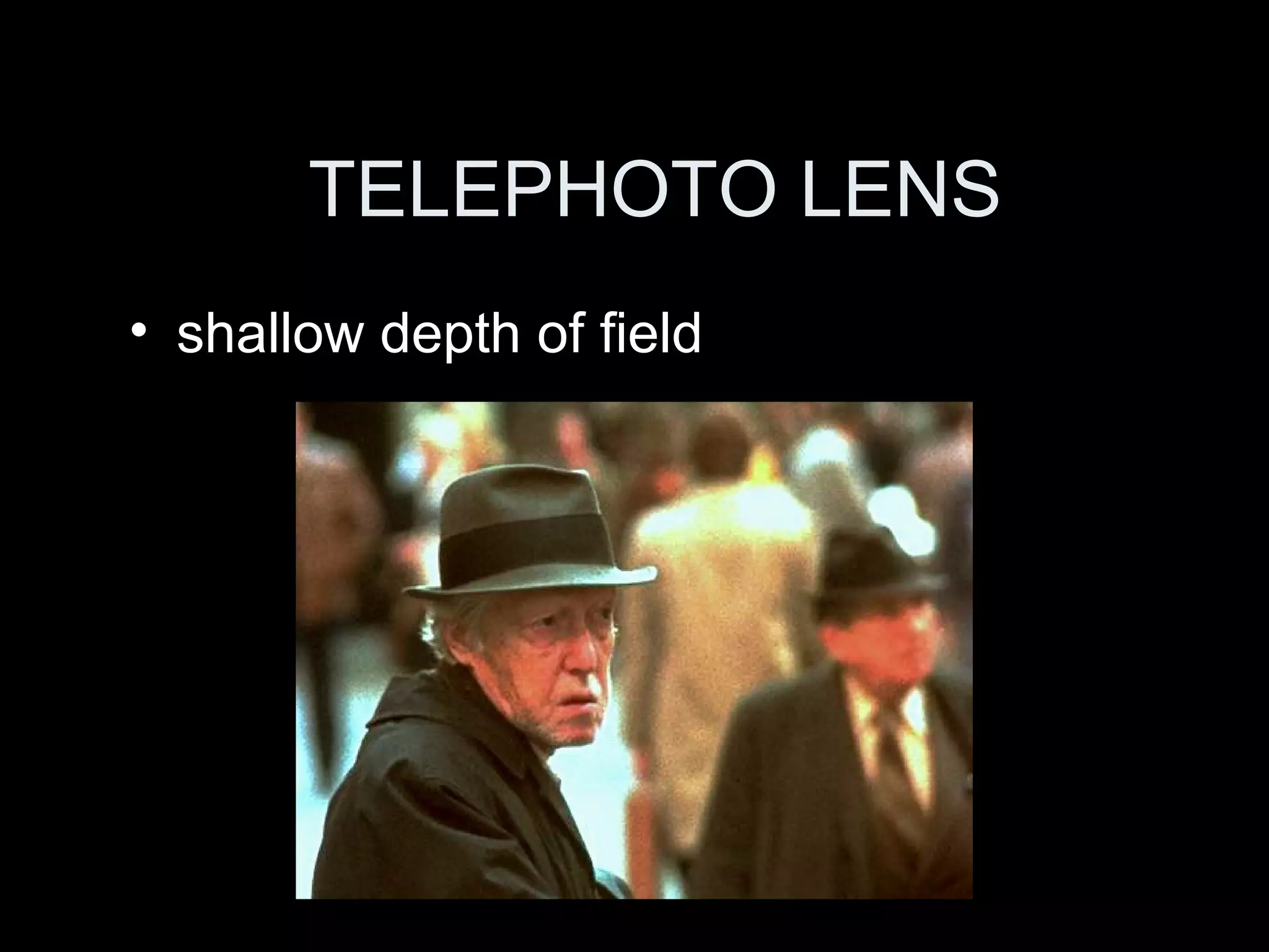 TELEPHOTO LENS
• shallow depth of field
 