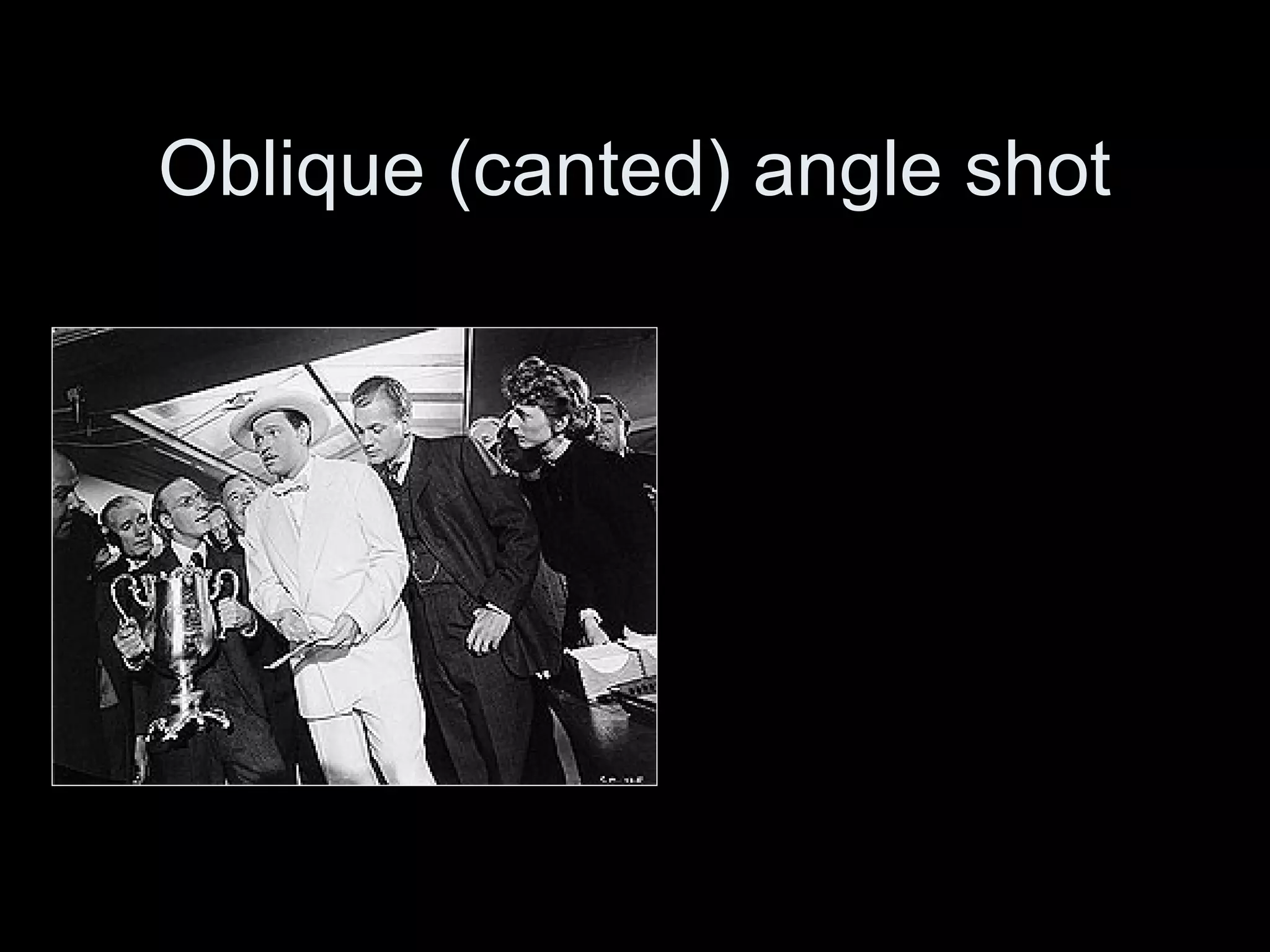 Oblique (canted) angle shot
 