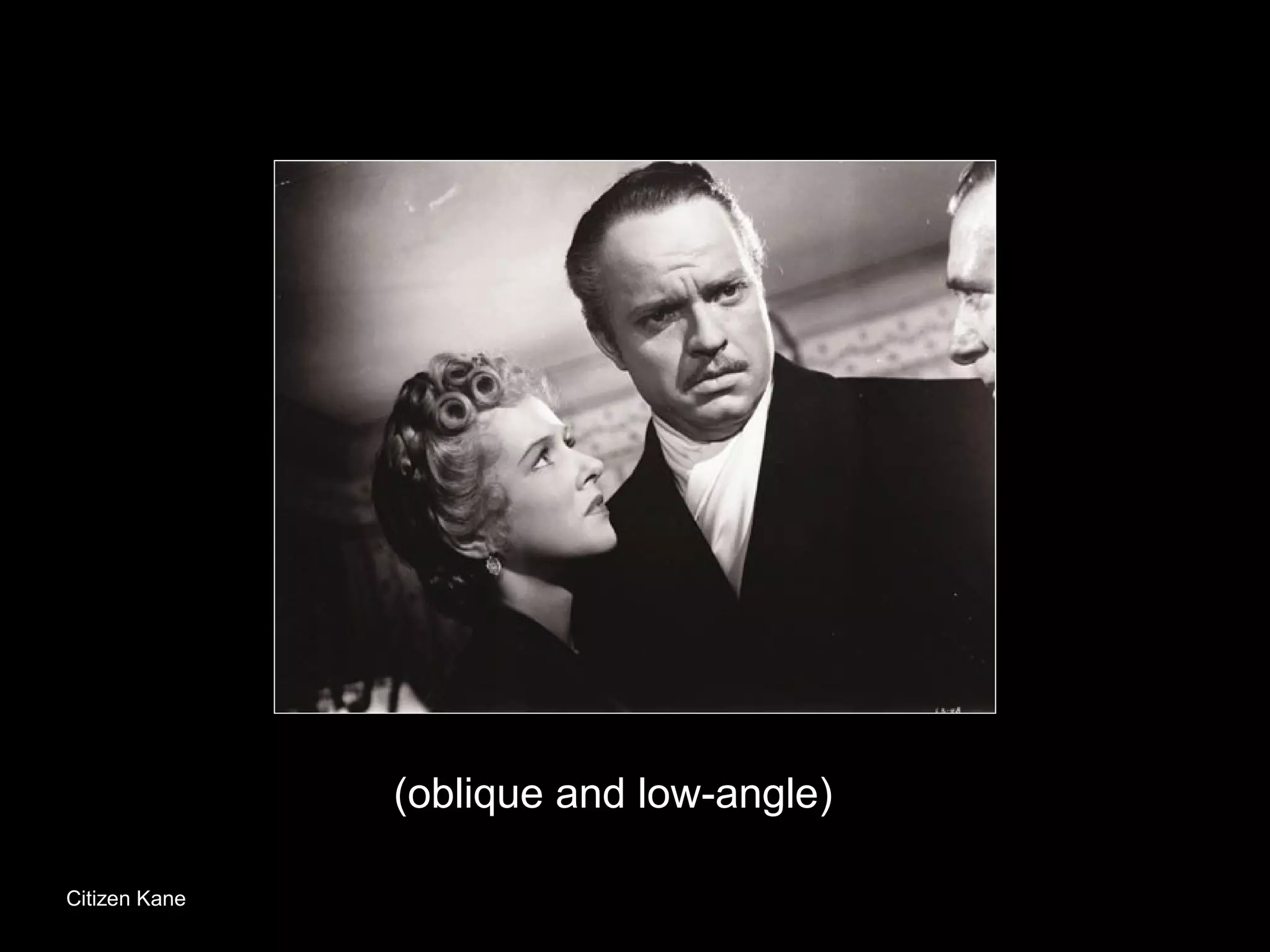 (oblique and low-angle)
Citizen Kane
 