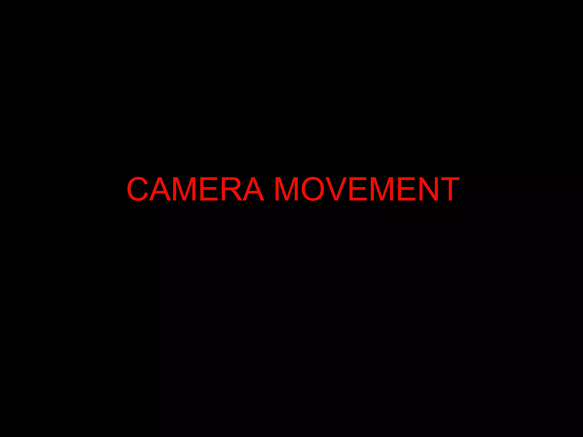 CAMERA MOVEMENT
 