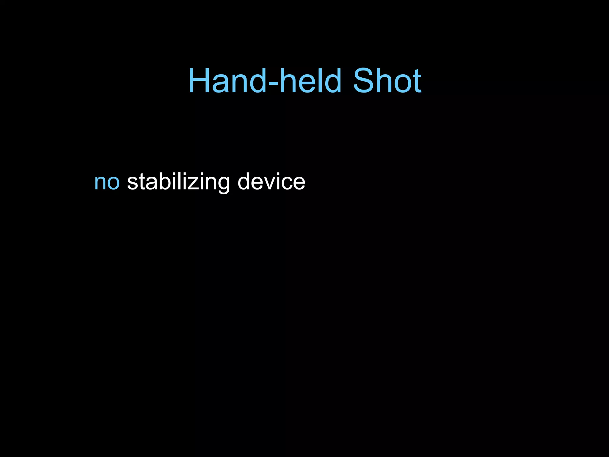 Hand-held Shot
no stabilizing device
 