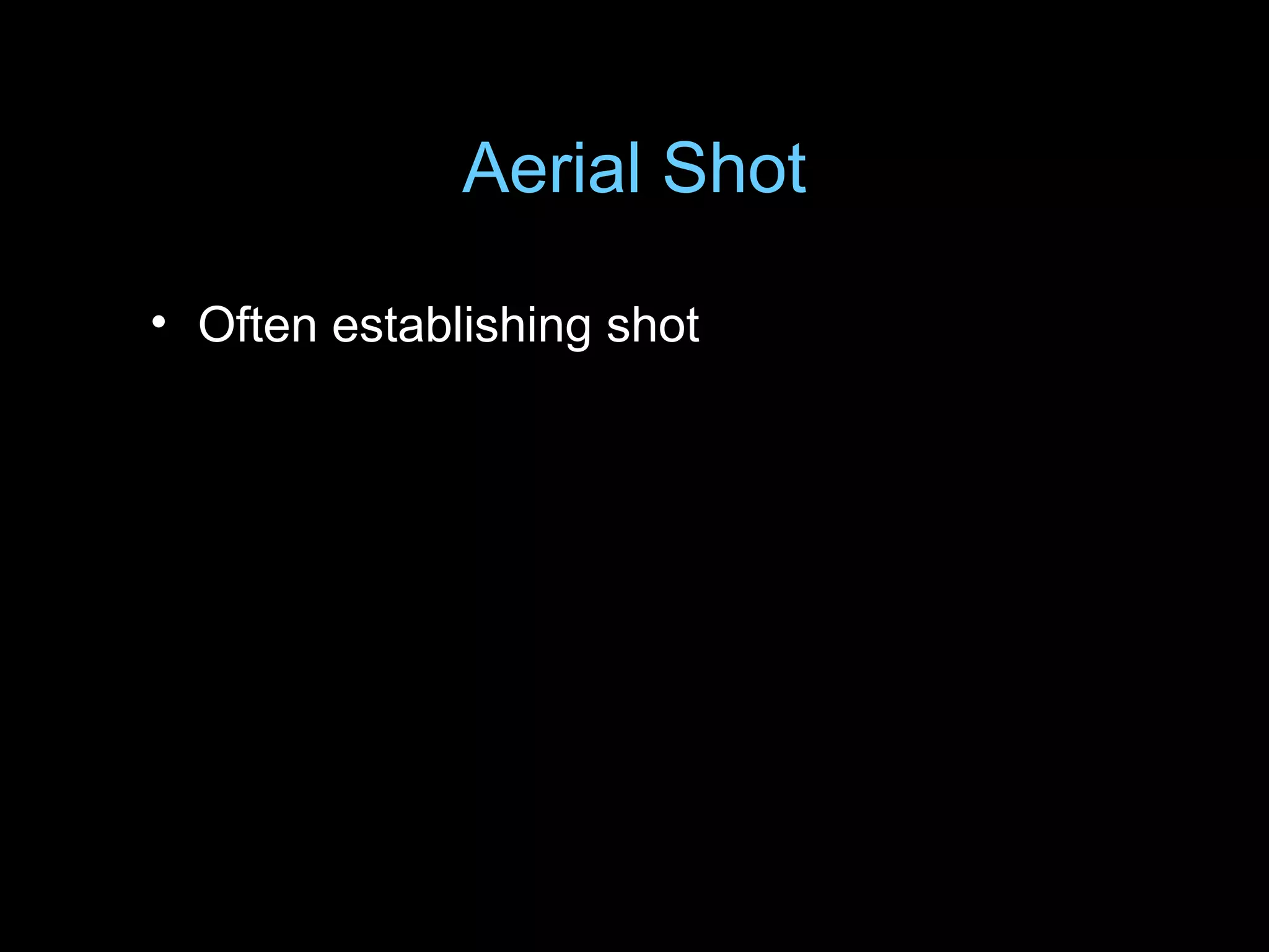 Aerial Shot
• Often establishing shot
 