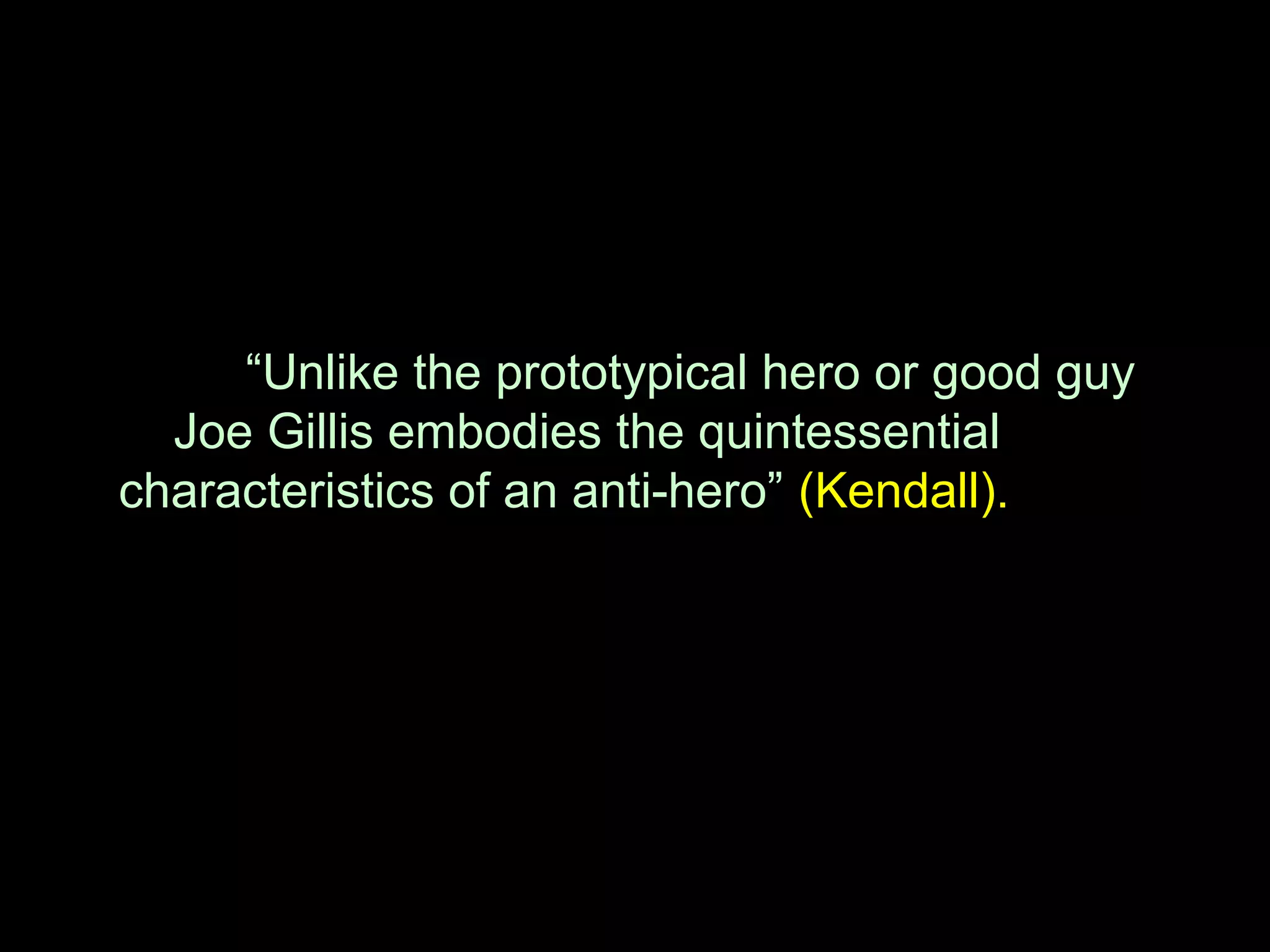 “Unlike the prototypical hero or good guy
Joe Gillis embodies the quintessential
characteristics of an anti-hero” (Kendall).
 