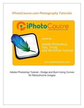 iPhotoCourse.com Photography Tutorials




Adobe Photoshop Tutorial - Dodge and Burn Using Curves
              for Monochrome Images
 