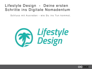 Lifestyle Design - Deine ersten
Schritte ins Digitale Nomadentum
S c h l u s s m i t A u s r e d e n - w i e D u i n s T u n k o m m s t .
 