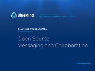 September 2016
BLUEMIND PRESENTATION
Open Source
Messaging and Collaboration
 
