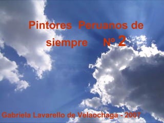 Pintores  Peruanos de siempre  Nº  2 Gabriela Lavarello de Velaochaga - 2007   