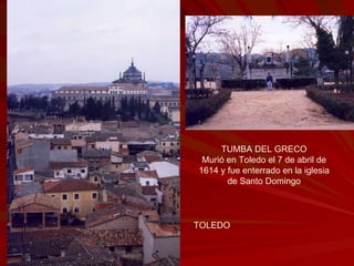 TOLEDO TUMBA DEL GRECO Murió en Toledo el 7 de abril de 1614 y fue enterrado en la iglesia de Santo Domingo 