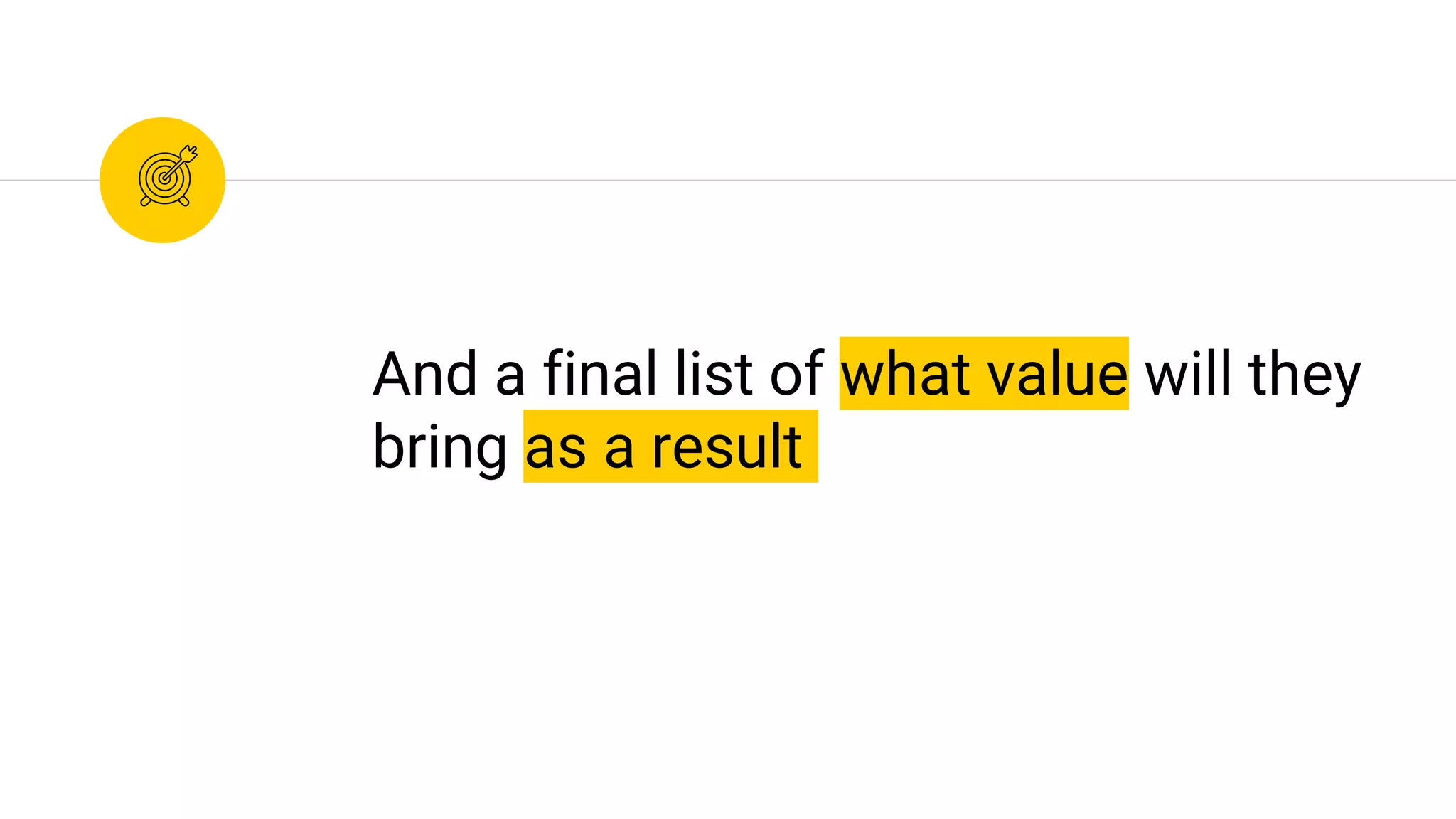 And a final list of what value will they
bring as a result
 
