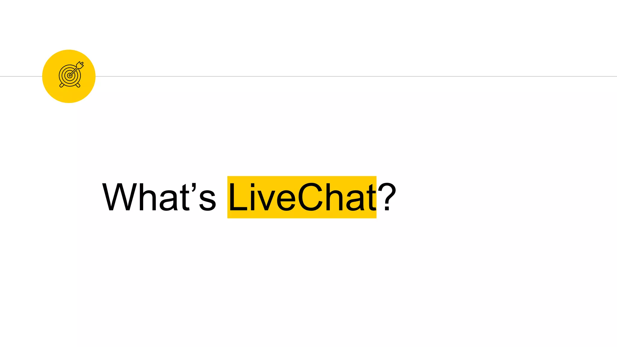 What’s LiveChat?
 
