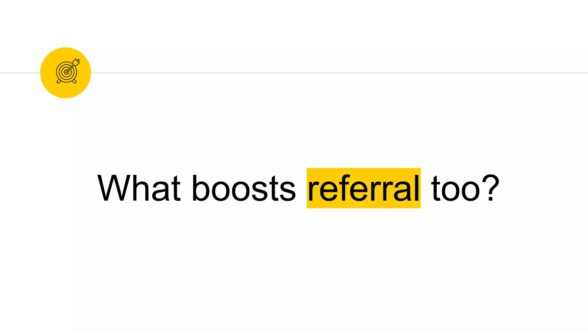 What boosts referral too?
 