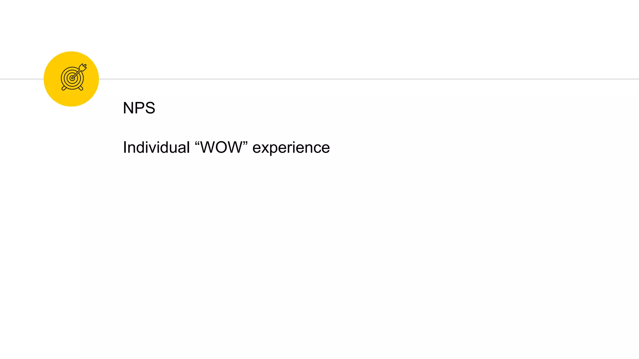 NPS
Individual “WOW” experience
 