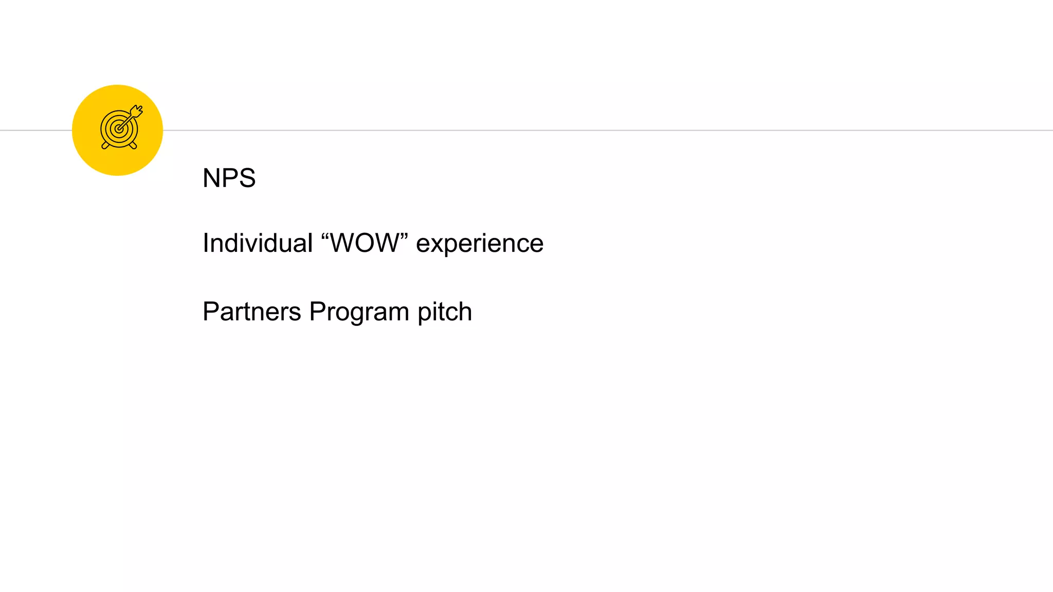 NPS
Individual “WOW” experience
Partners Program pitch
 