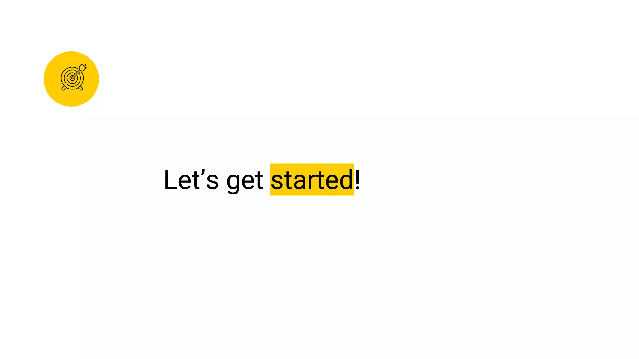 Let’s get started!
 