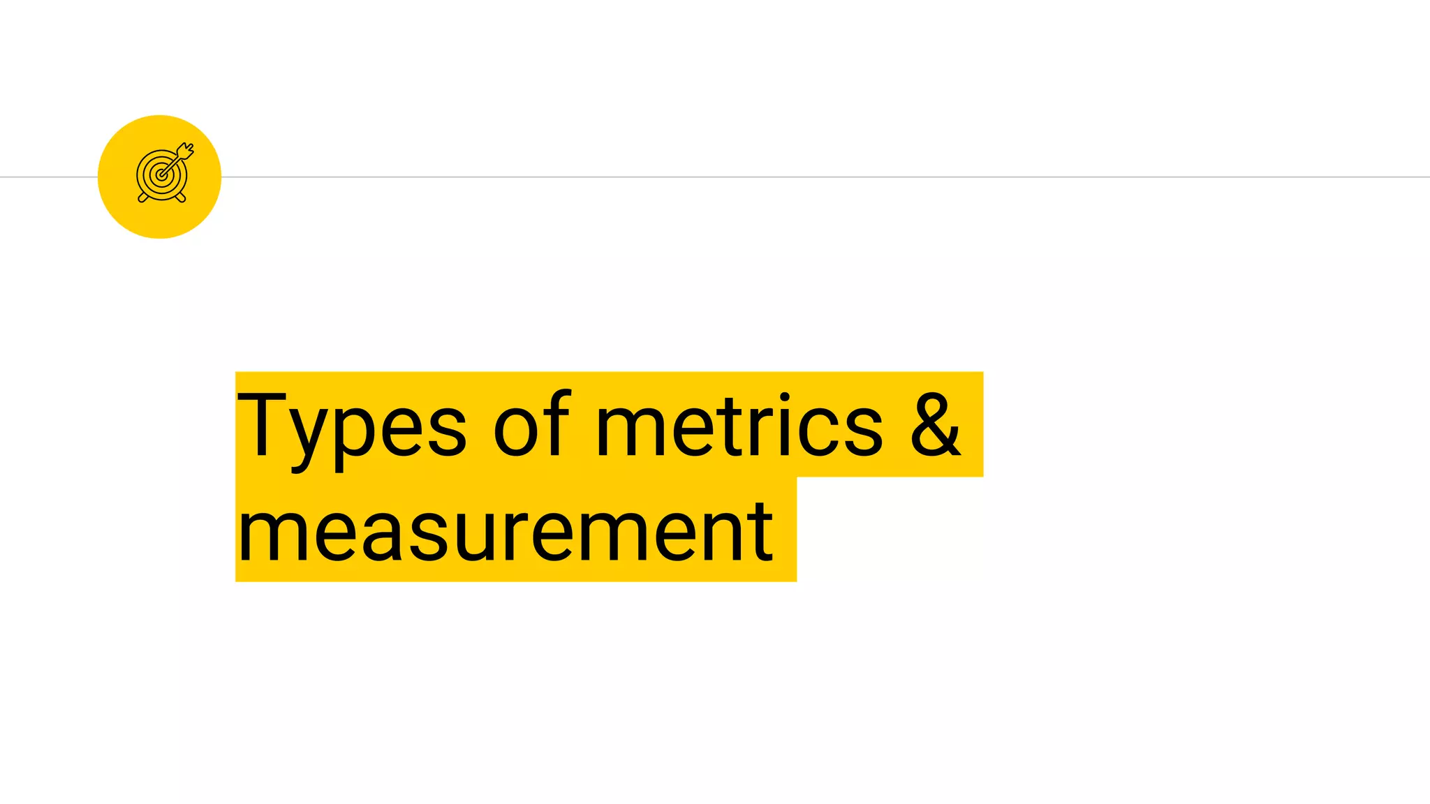 Types of metrics &
measurement
 
