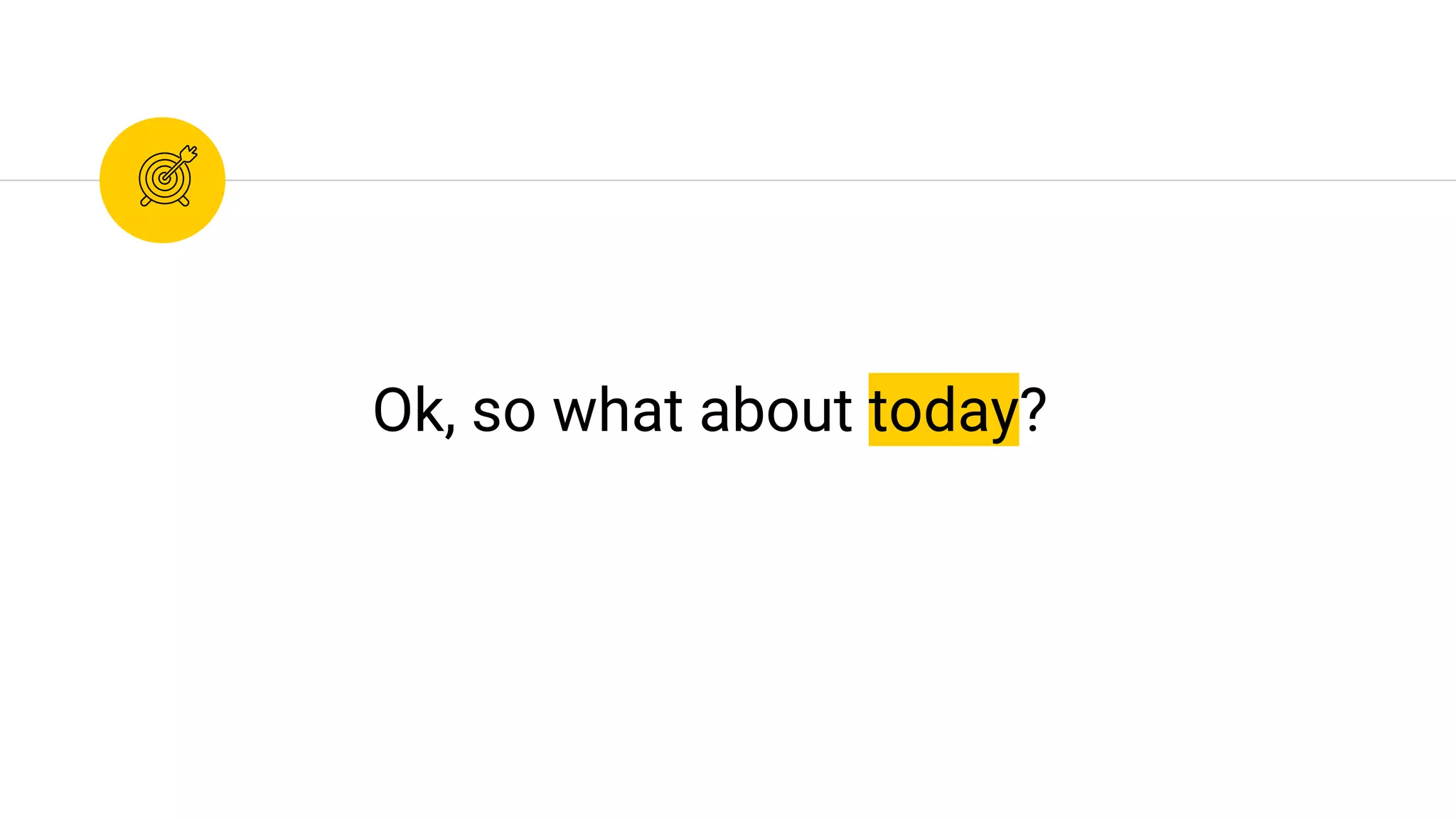Ok, so what about today?
 