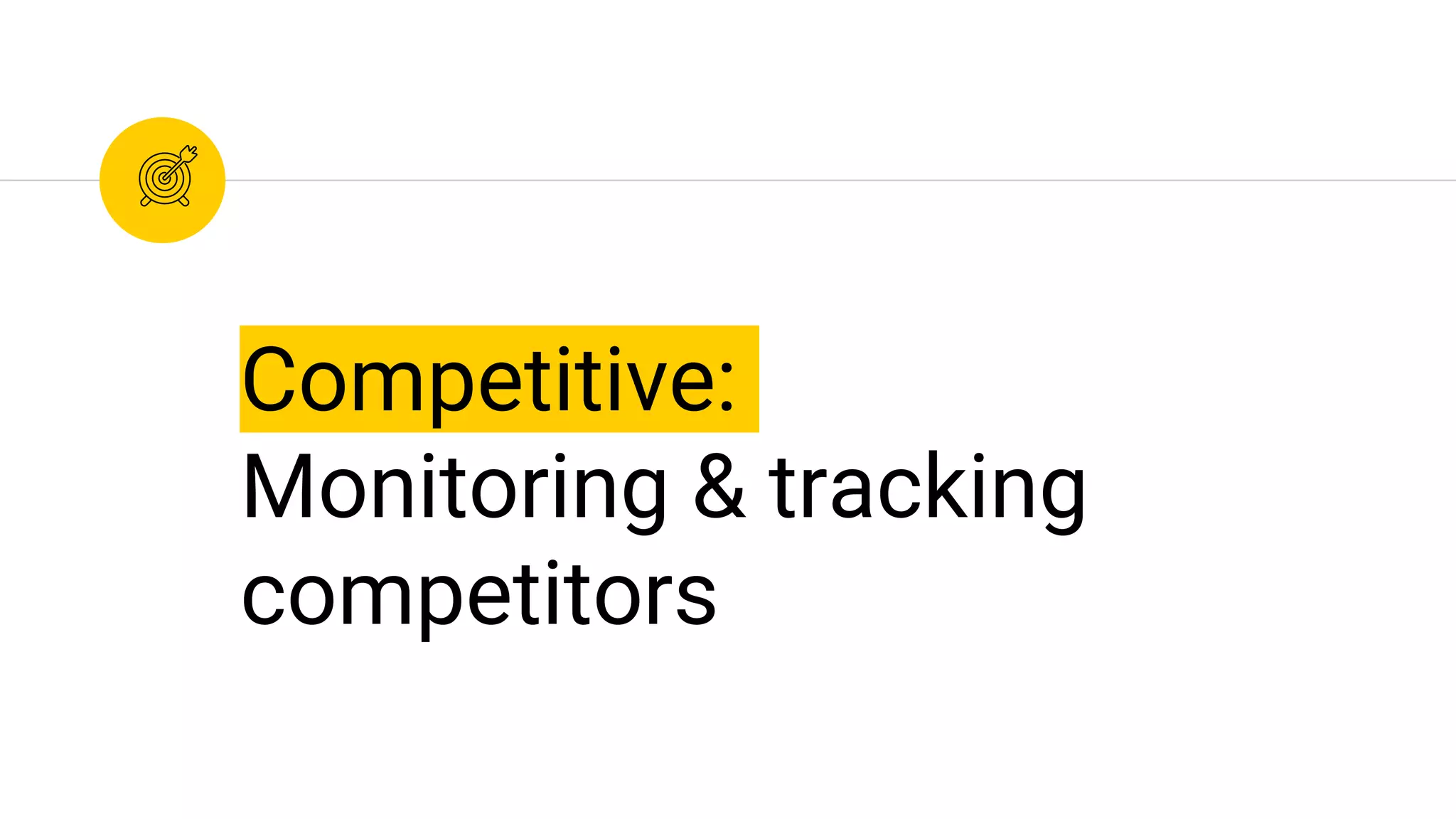 Competitive:
Monitoring & tracking
competitors
 