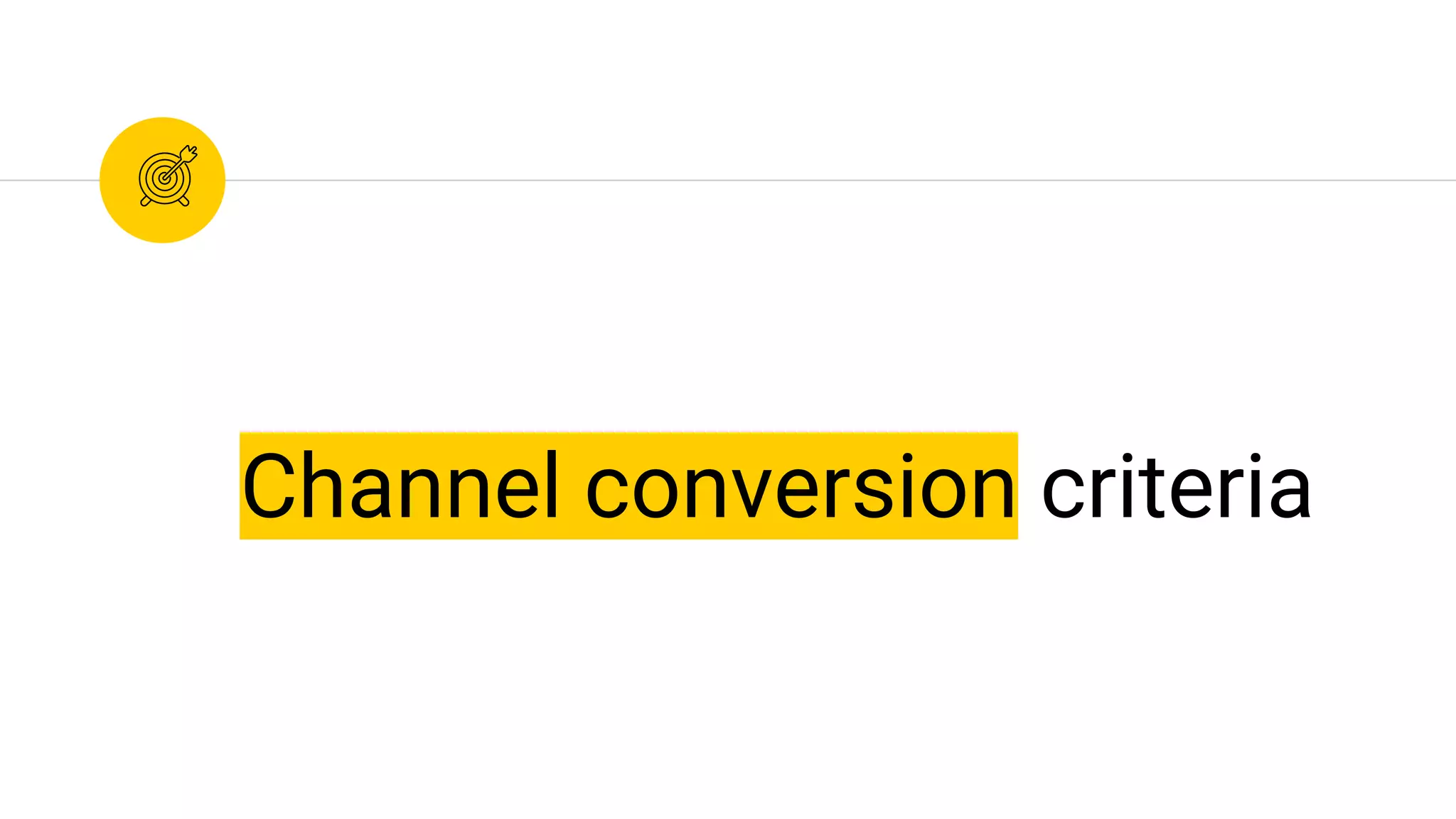 Channel conversion criteria
 