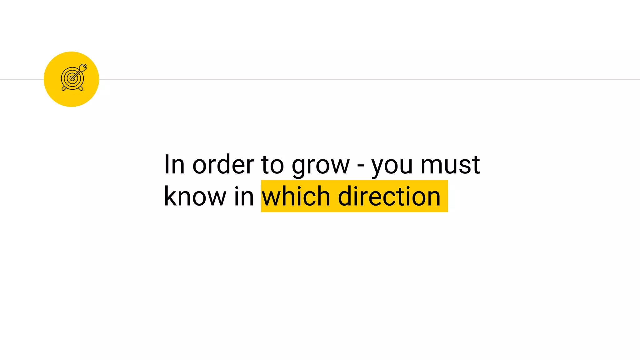 In order to grow - you must
know in which direction
 