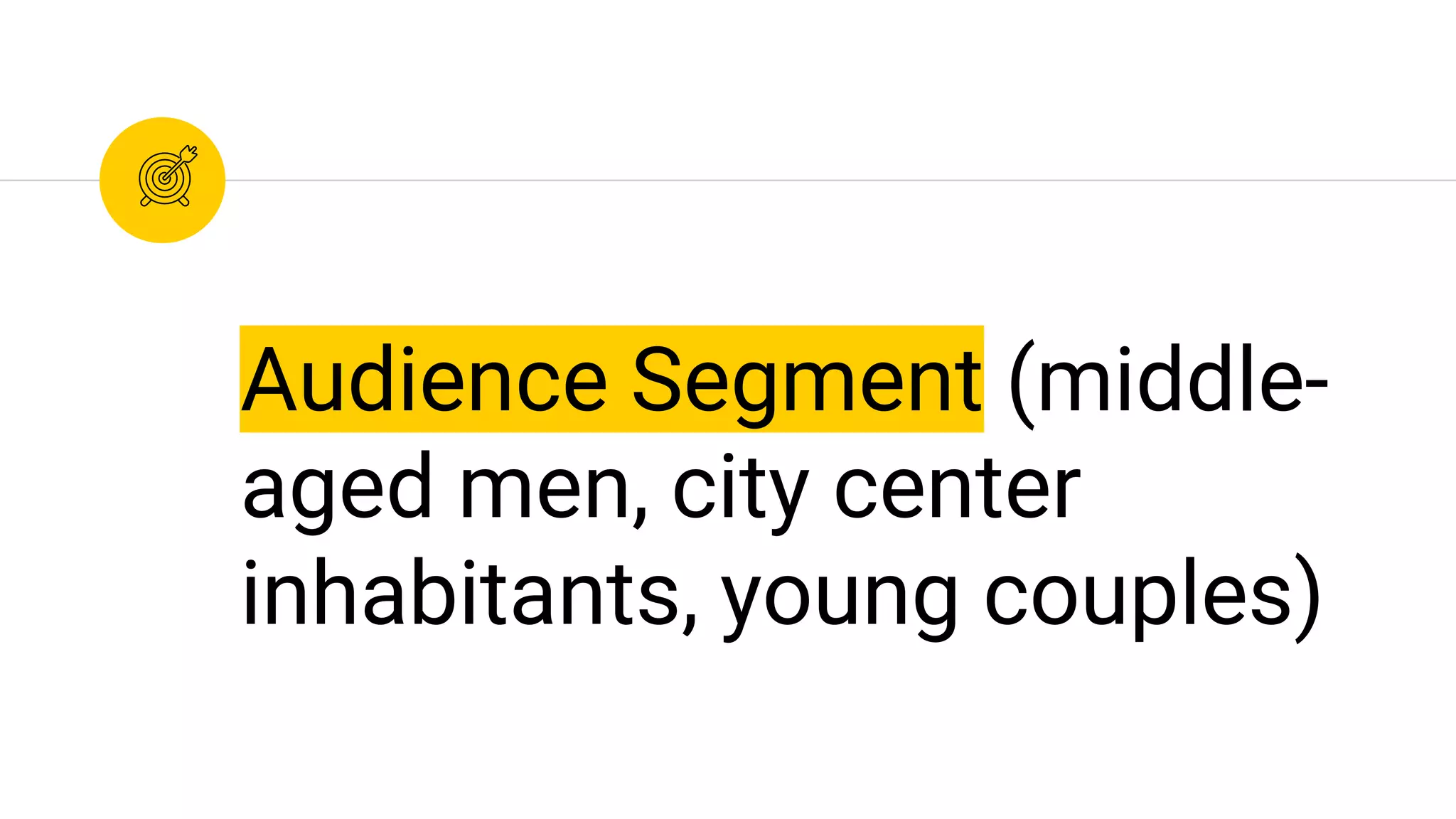 Audience Segment (middle-
aged men, city center
inhabitants, young couples)
 