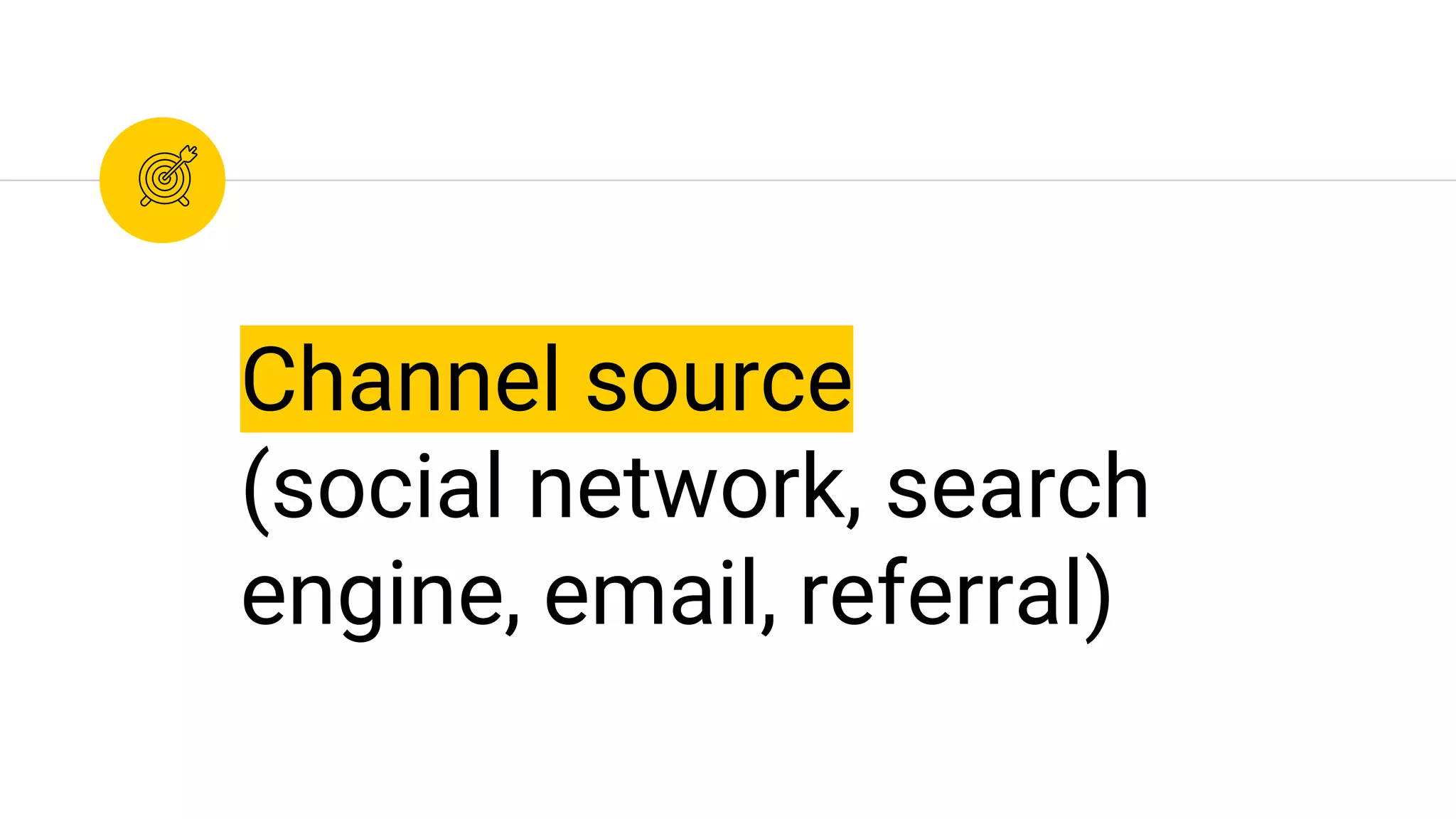 Channel source
(social network, search
engine, email, referral)
 